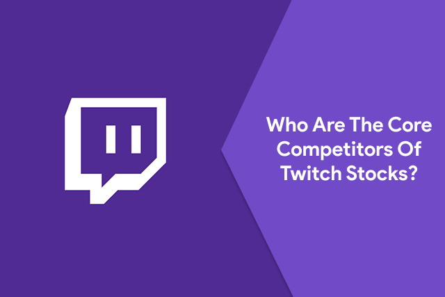Who Are The Core Competitors Of  Twitch Stock 