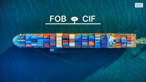 FOB Vs CIF: Demystifying Incoterms For Importers & Exporters